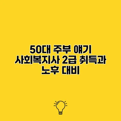 50대 주부 얘기 사회복지사 2급 취득과 노후 대비