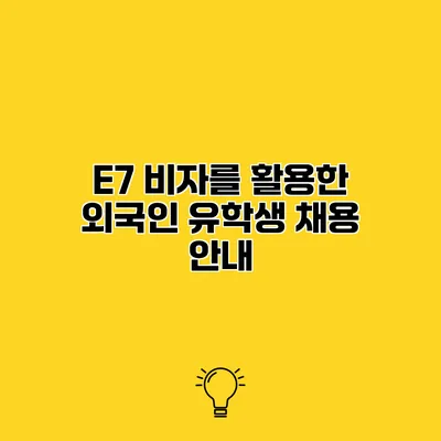E7 비자를 활용한 외국인 유학생 채용 안내