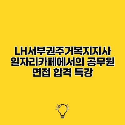 LH서부권주거복지지사 일자리카페에서의 공무원 면접 합격 특강