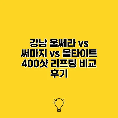 강남 울쎄라 vs 써마지 vs 올타이트 400샷 리프팅 비교 후기