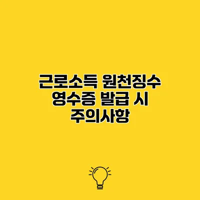 근로소득 원천징수 영수증 발급 시 주의사항