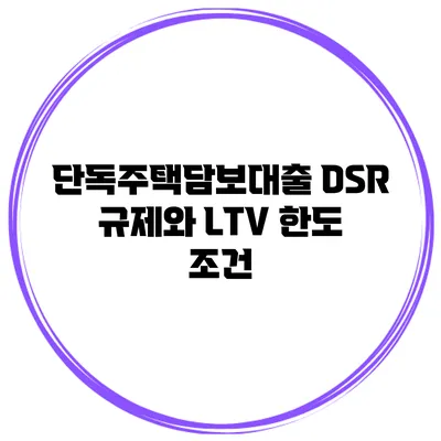 단독주택담보대출 DSR 규제와 LTV 한도 조건