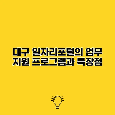 대구 일자리포털의 업무 지원 프로그램과 특장점