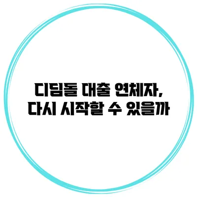 디딤돌 대출 연체자, 다시 시작할 수 있을까?