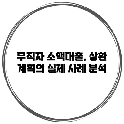 무직자 소액대출, 상환 계획의 실제 사례 분석