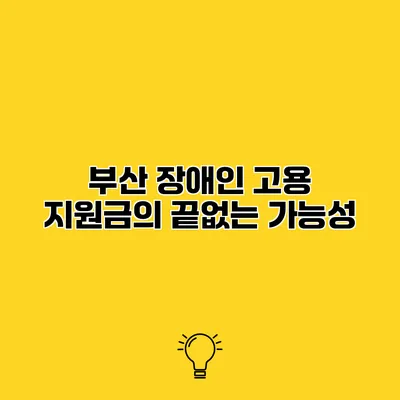 부산 장애인 고용 지원금의 끝없는 가능성