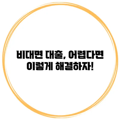 비대면 대출, 어렵다면 이렇게 해결하자!