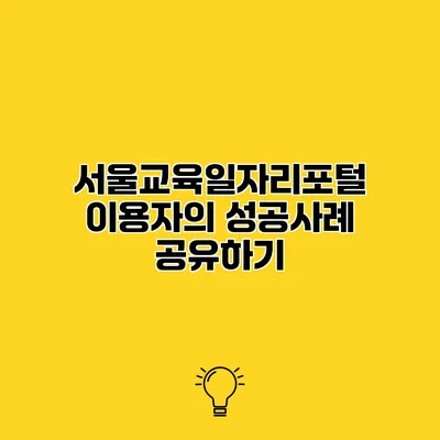 서울교육일자리포털 이용자의 성공사례 공유하기
