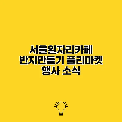 서울일자리카페 반지만들기 플리마켓 행사 소식