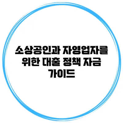 소상공인과 자영업자를 위한 대출 정책 자금 가이드