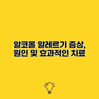 알코올 알레르기 증상, 원인 및 효과적인 치료