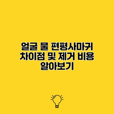 얼굴 물 편평사마귀 차이점 및 제거 비용 알아보기