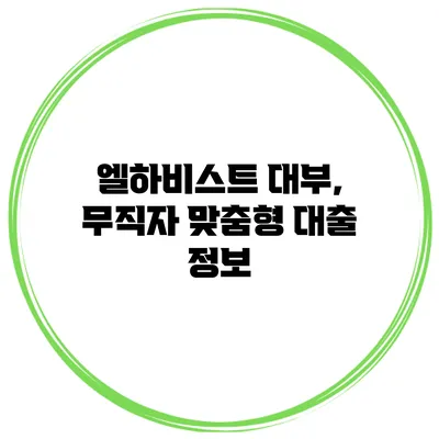 엘하비스트 대부, 무직자 맞춤형 대출 정보