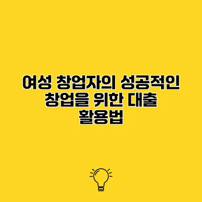 여성 창업자의 성공적인 창업을 위한 대출 활용법
