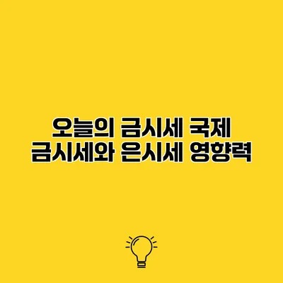오늘의 금시세 국제 금시세와 은시세 영향력