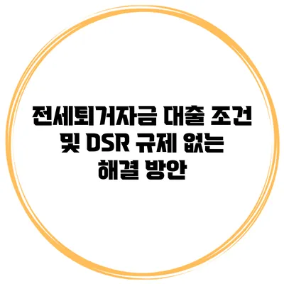 전세퇴거자금 대출 조건 및 DSR 규제 없는 해결 방안