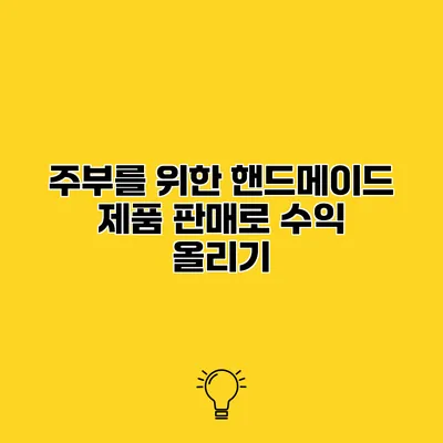 주부를 위한 핸드메이드 제품 판매로 수익 올리기