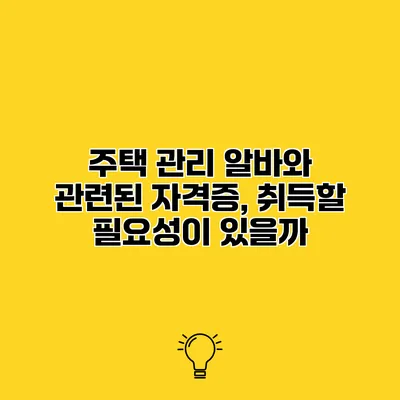 주택 관리 알바와 관련된 자격증, 취득할 필요성이 있을까?