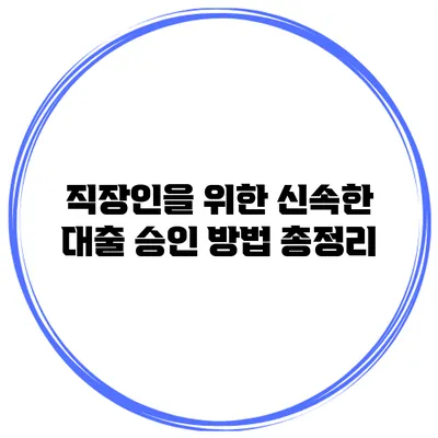 직장인을 위한 신속한 대출 승인 방법 총정리