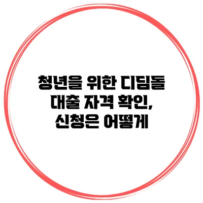 청년을 위한 디딤돌 대출 자격 확인, 신청은 어떻게?