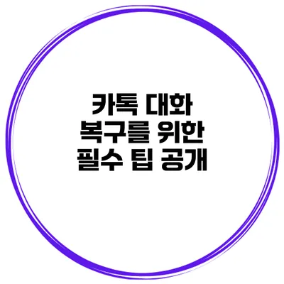 카톡 대화 복구를 위한 필수 팁 공개