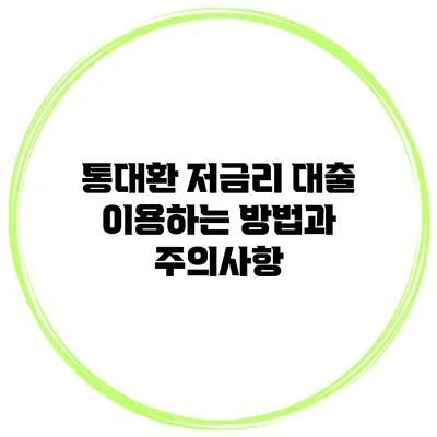 통대환 저금리 대출 이용하는 방법과 주의사항