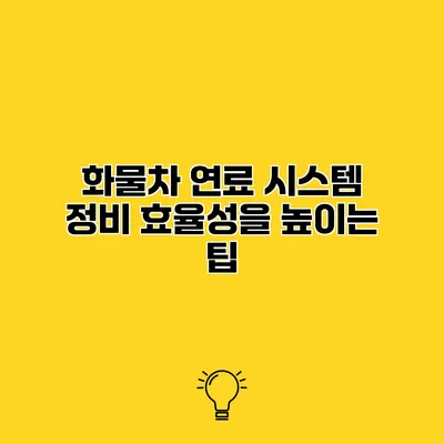 화물차 연료 시스템 정비 효율성을 높이는 팁