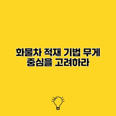 화물차 적재 기법 무게 중심을 고려하라