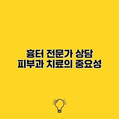 흉터 전문가 상담 피부과 치료의 중요성